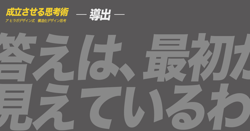 ア ヒラガデザイン式構造化デザイン思考｜導出